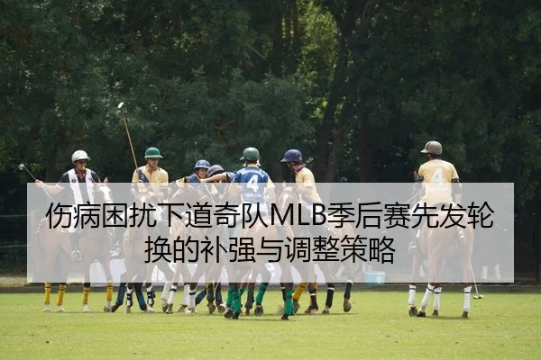 伤病困扰下道奇队MLB季后赛先发轮换的补强与调整策略